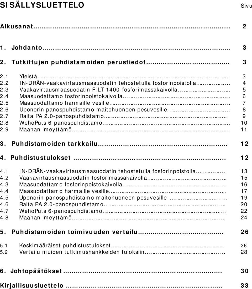 . 8 2.7 Raita PA 2.0-panospuhdistamo.. 9 2.8 WehoPuts 6-panospuhdistamo. 10 2.9 Maahan imeyttämö..... 11 3. Puhdistamoiden tarkkailu.. 12 4.