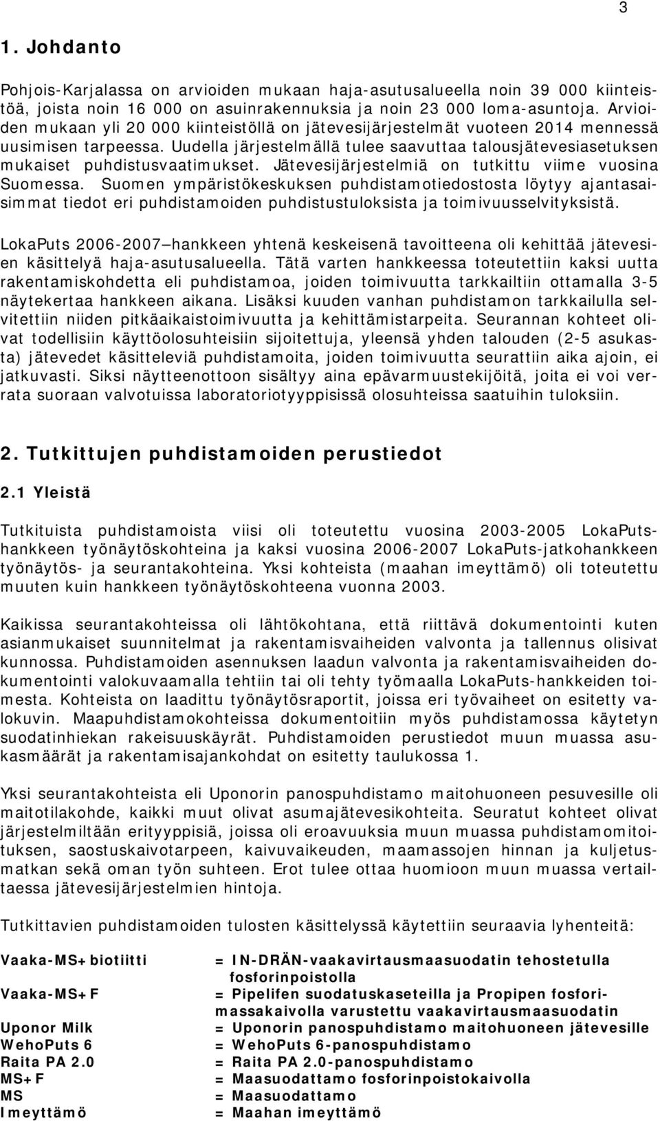 Uudella järjestelmällä tulee saavuttaa talousjätevesiasetuksen mukaiset puhdistusvaatimukset. Jätevesijärjestelmiä on tutkittu viime vuosina Suomessa.
