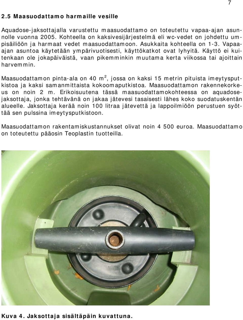 Vapaaajan asuntoa käytetään ympärivuotisesti, käyttökatkot ovat lyhyitä. Käyttö ei kuitenkaan ole jokapäiväistä, vaan pikemminkin muutama kerta viikossa tai ajoittain harvemmin.
