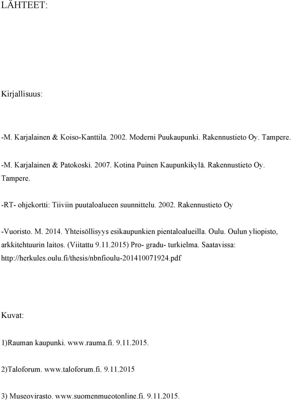 Yhteisöllisyys esikaupunkien pientaloalueilla. Oulu. Oulun yliopisto, arkkitehtuurin laitos. (Viitattu 9.11.2015) Pro- gradu- turkielma.