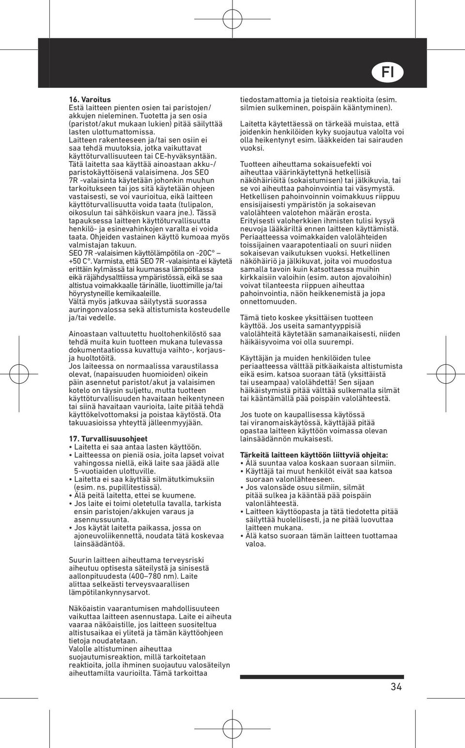 Jos SEO 7R -valaisinta käytetään johonkin muuhun tarkoitukseen tai jos sitä käytetään ohjeen vastaisesti, se voi vaurioitua, eikä laitteen käyttöturvallisuutta voida taata (tulipalon, oikosulun tai