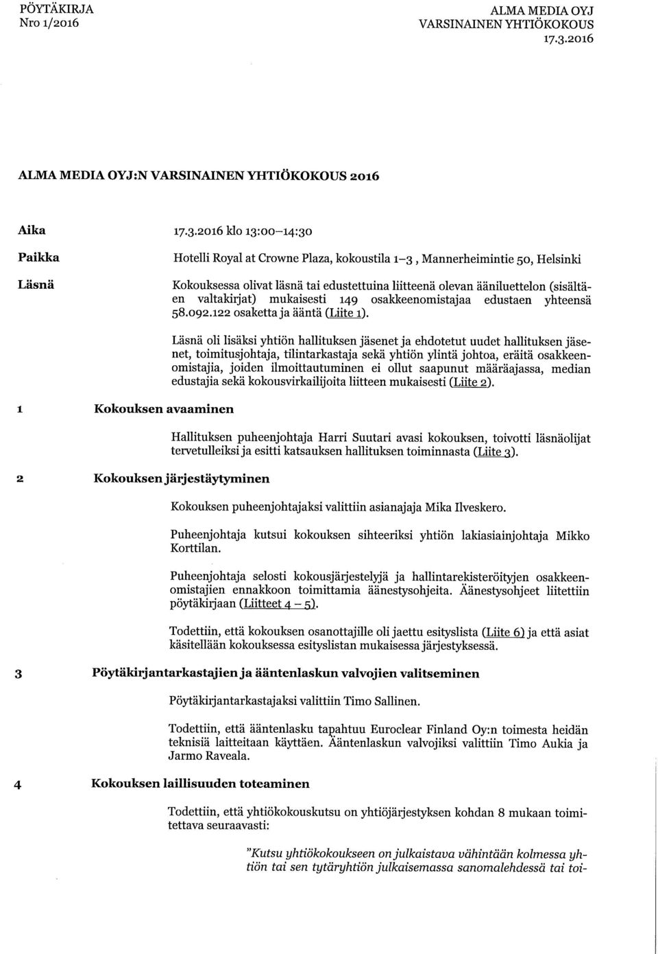 2016 klo 13:00-14:30 Paikka Läsnä Hotelli Royal at Crowne Plaza, kokoustila 1-3, Mannerheimintie 50, Helsinki Kokouksessa olivat läsnä tai edustettuina liitteenä olevan ääniluettelon (sisältäen