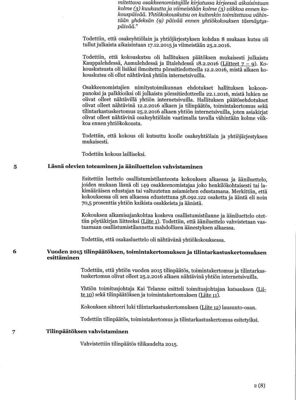 " Todettiin, että osakeyhtiölain ja yhtiöjärjestyksen kohdan 8 mukaan kutsu oli tullut julkaista aikaisintaan 17.12.2015 ja viimeistään 25.2.2016.