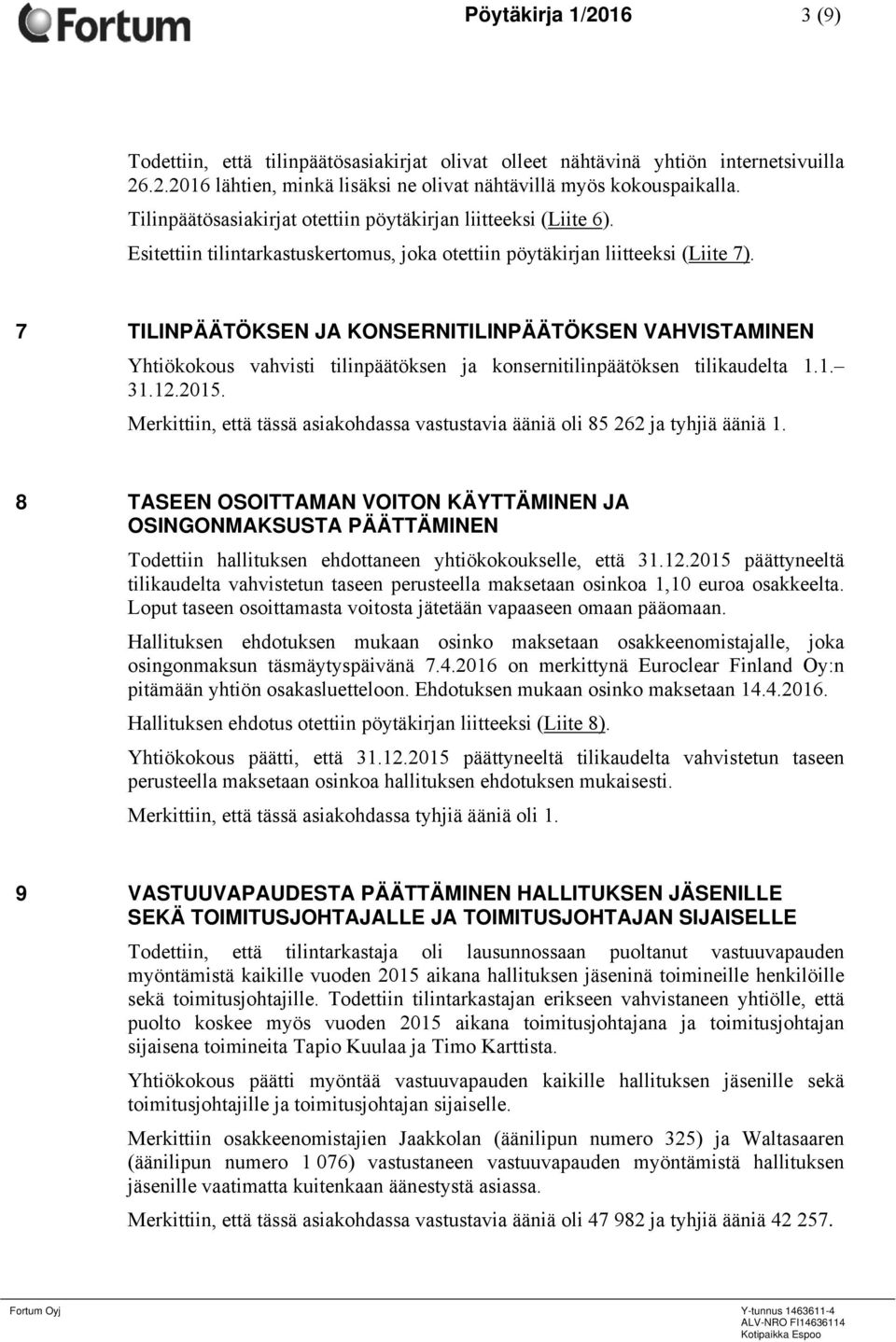 7 TILINPÄÄTÖKSEN JA KONSERNITILINPÄÄTÖKSEN VAHVISTAMINEN Yhtiökokous vahvisti tilinpäätöksen ja konsernitilinpäätöksen tilikaudelta 1.1. 31.12.2015.
