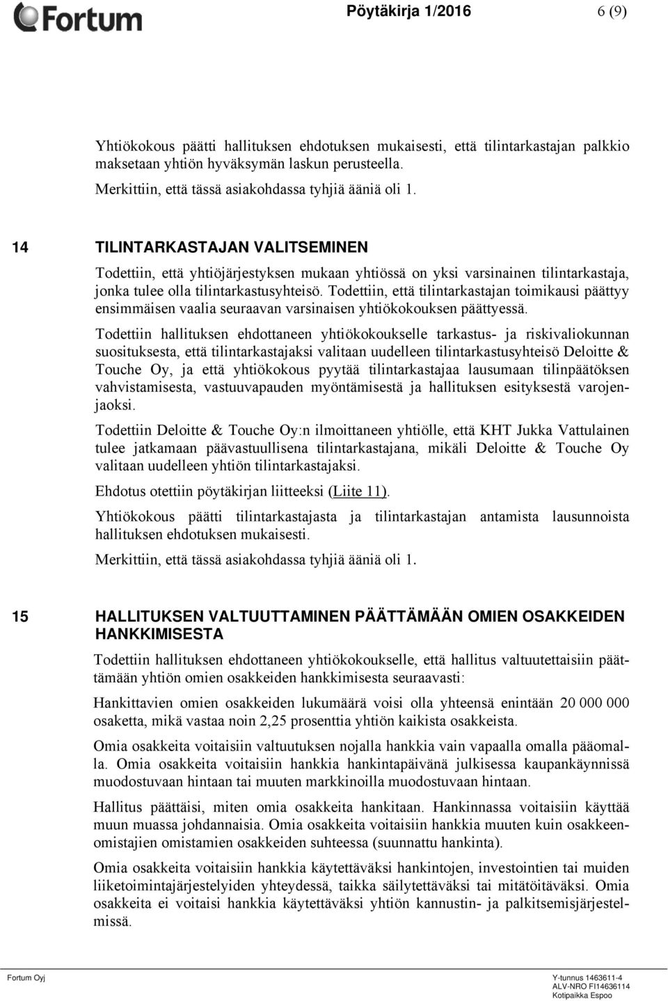 14 TILINTARKASTAJAN VALITSEMINEN Todettiin, että yhtiöjärjestyksen mukaan yhtiössä on yksi varsinainen tilintarkastaja, jonka tulee olla tilintarkastusyhteisö.