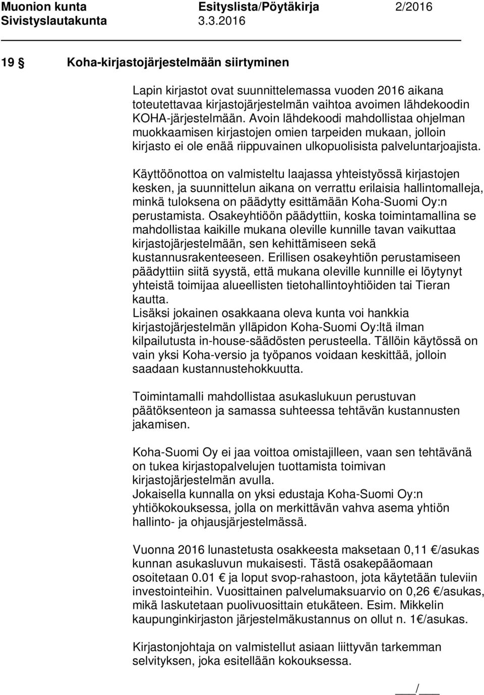 Käyttöönottoa on valmisteltu laajassa yhteistyössä kirjastojen kesken, ja suunnittelun aikana on verrattu erilaisia hallintomalleja, minkä tuloksena on päädytty esittämään Koha-Suomi Oy:n