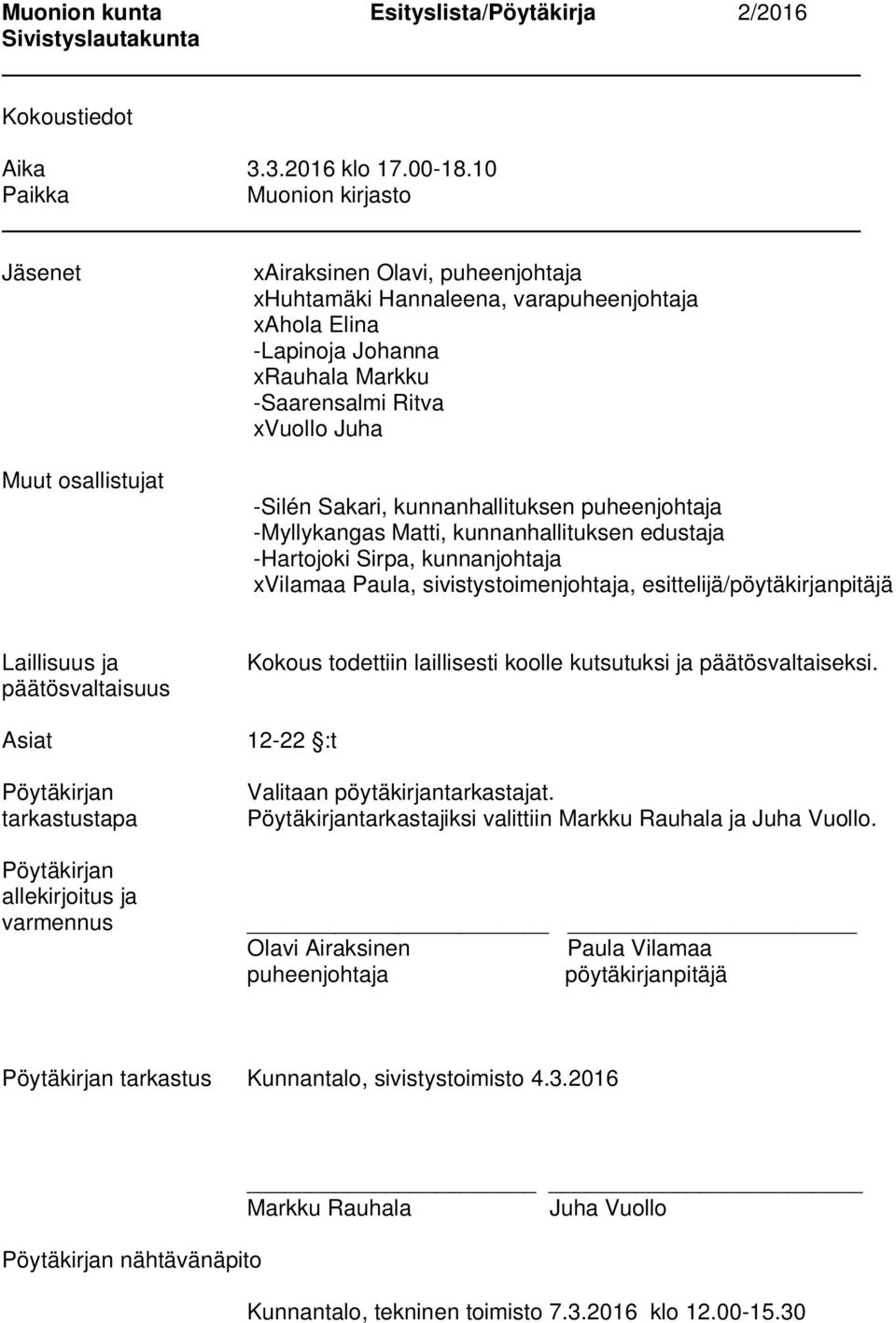 osallistujat -Silén Sakari, kunnanhallituksen puheenjohtaja -Myllykangas Matti, kunnanhallituksen edustaja -Hartojoki Sirpa, kunnanjohtaja xvilamaa Paula, sivistystoimenjohtaja,