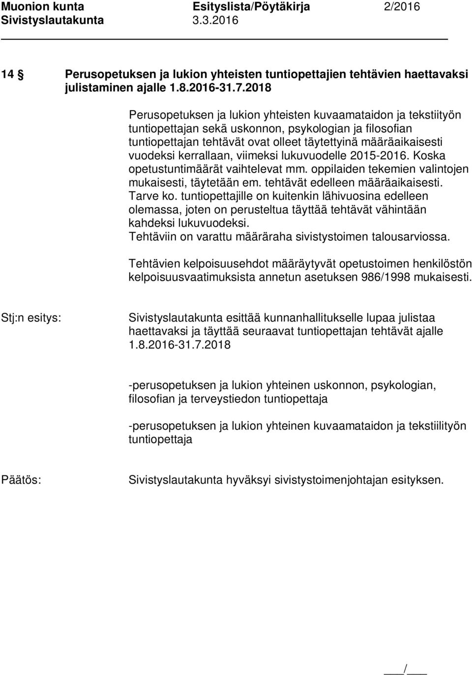 kerrallaan, viimeksi lukuvuodelle 2015-2016. Koska opetustuntimäärät vaihtelevat mm. oppilaiden tekemien valintojen mukaisesti, täytetään em. tehtävät edelleen määräaikaisesti. Tarve ko.
