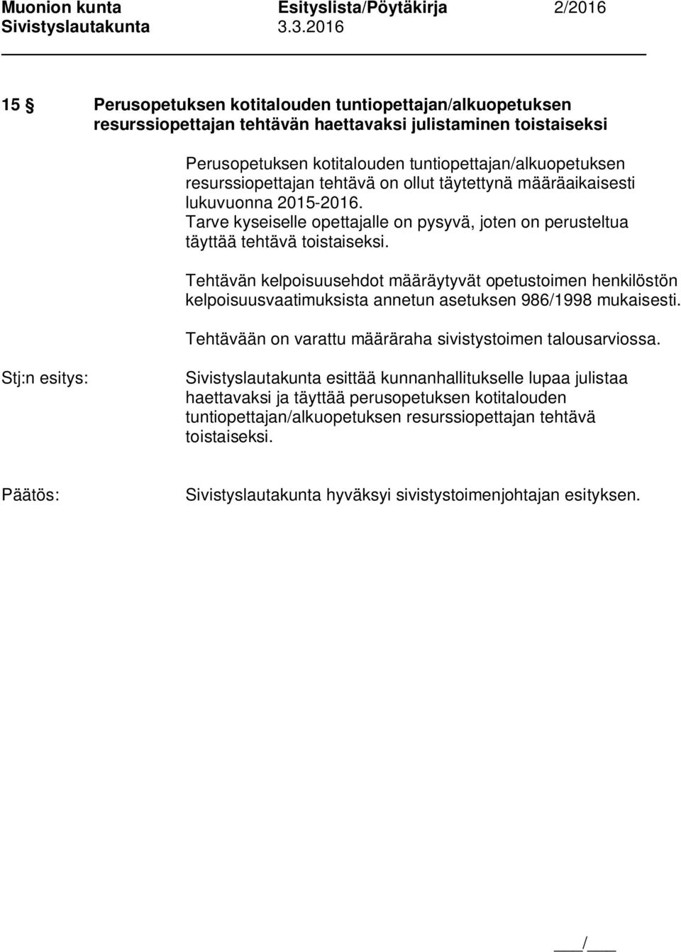 Tehtävän kelpoisuusehdot määräytyvät opetustoimen henkilöstön kelpoisuusvaatimuksista annetun asetuksen 986/1998 mukaisesti.