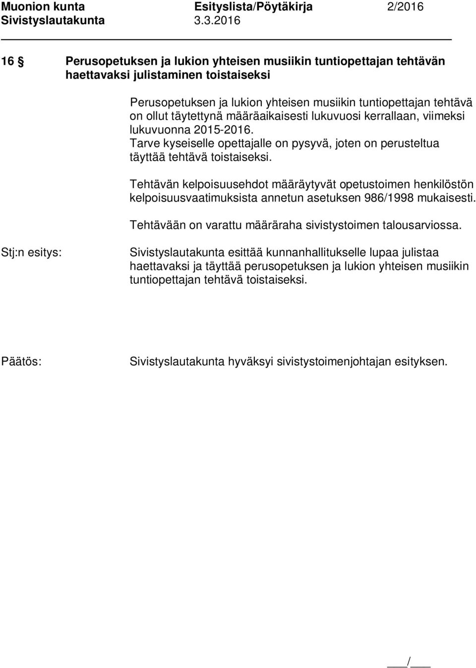 Tehtävän kelpoisuusehdot määräytyvät opetustoimen henkilöstön kelpoisuusvaatimuksista annetun asetuksen 986/1998 mukaisesti.
