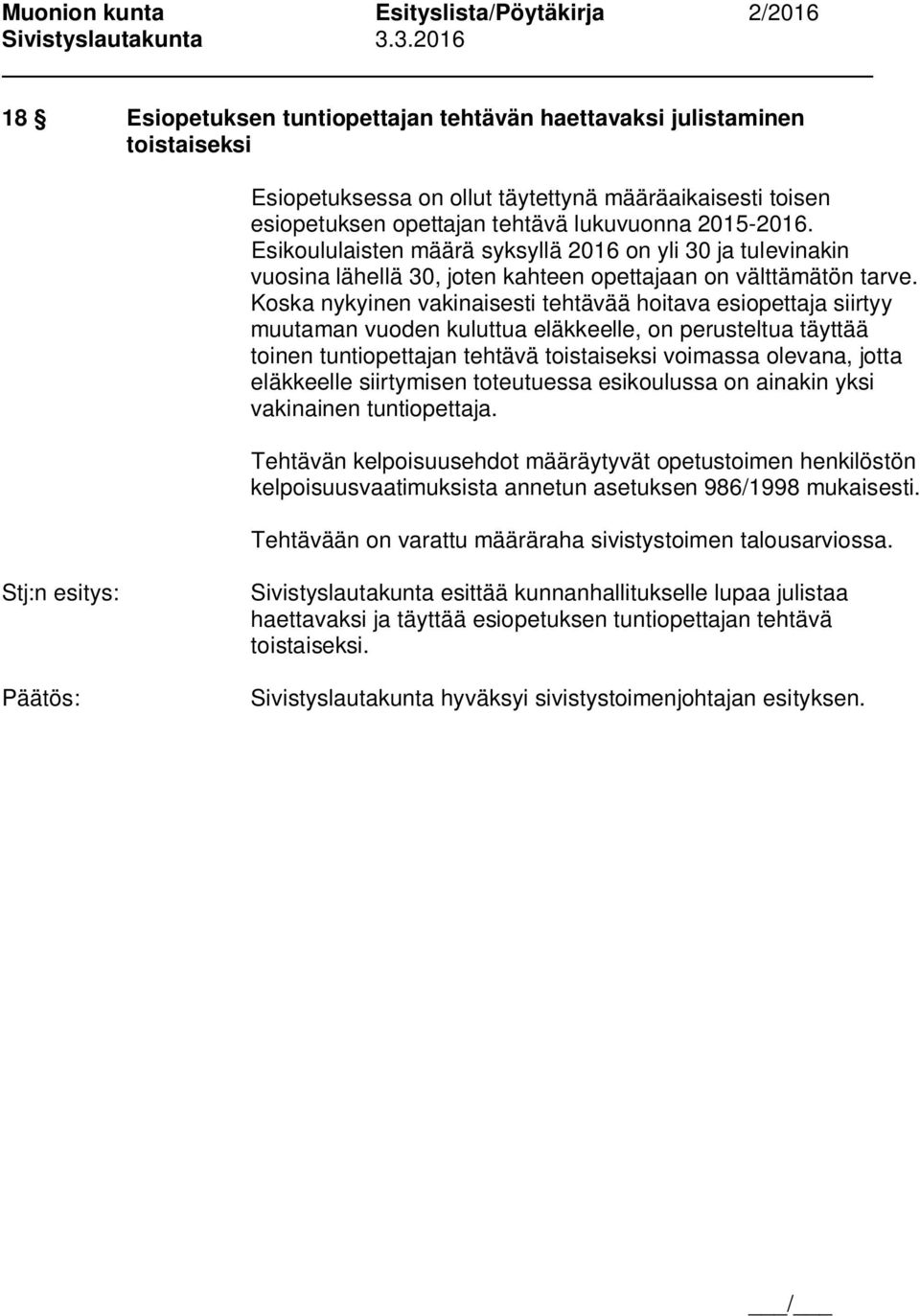 Koska nykyinen vakinaisesti tehtävää hoitava esiopettaja siirtyy muutaman vuoden kuluttua eläkkeelle, on perusteltua täyttää toinen tuntiopettajan tehtävä toistaiseksi voimassa olevana, jotta