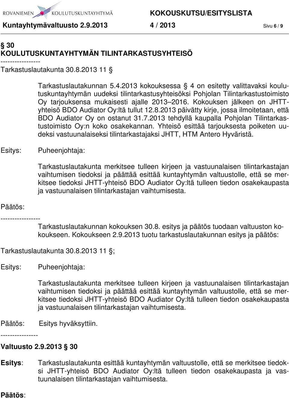 2013 kokouksessa 4 on esitetty valittavaksi koulutuskuntayhtymän uudeksi tilintarkastusyhteisöksi Pohjolan Tilintarkastustoimisto Oy tarjouksensa mukaisesti ajalle 2013 2016.