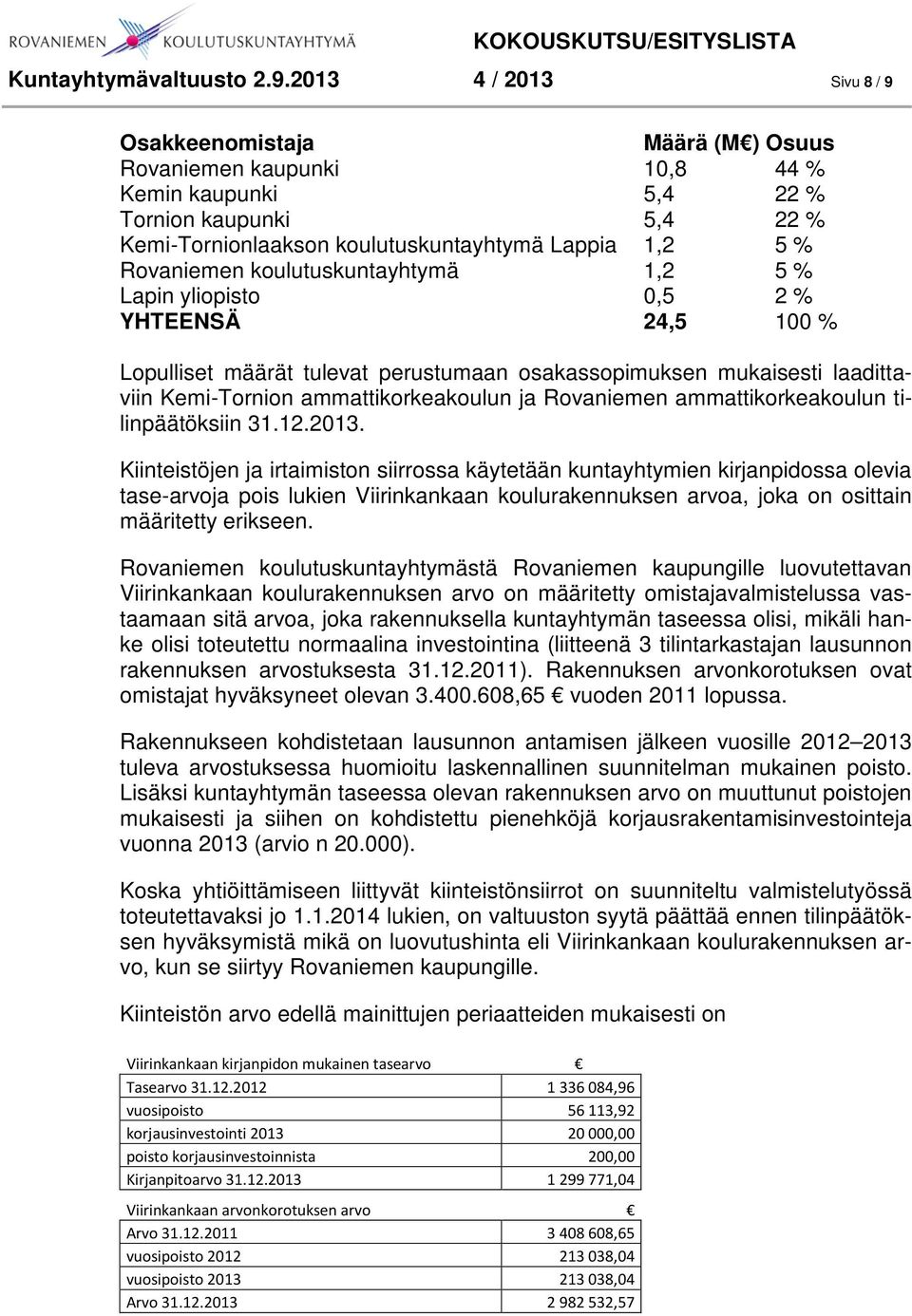 Rovaniemen koulutuskuntayhtymä 1,2 5 % Lapin yliopisto 0,5 2 % YHTEENSÄ 24,5 100 % Lopulliset määrät tulevat perustumaan osakassopimuksen mukaisesti laadittaviin Kemi-Tornion ammattikorkeakoulun ja