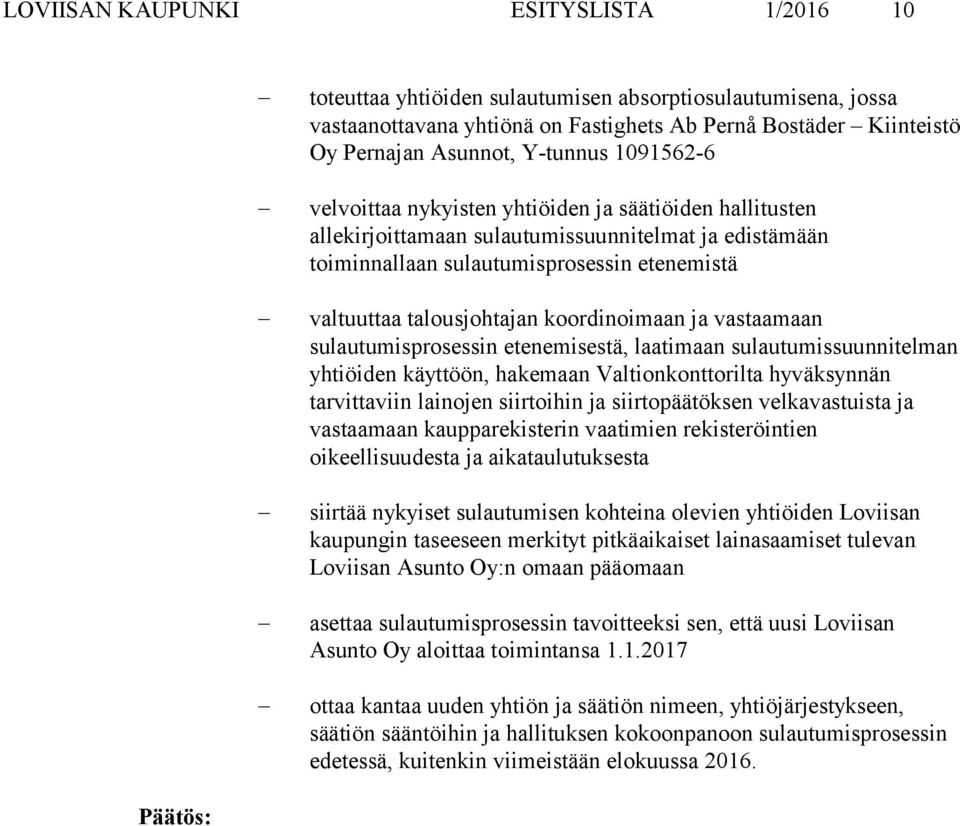 koordinoimaan ja vastaamaan sulautumisprosessin etenemisestä, laatimaan sulautumissuunnitelman yhtiöiden käyttöön, hakemaan Valtionkonttorilta hyväksynnän tarvittaviin lainojen siirtoihin ja