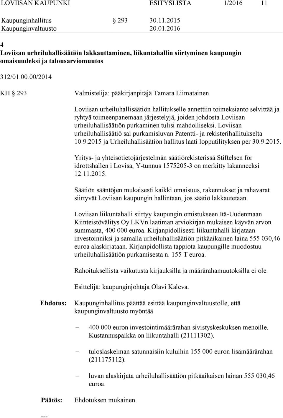 Loviisan urheiluhallisäätiön purkaminen tulisi mahdolliseksi. Loviisan urheiluhallisäätiö sai purkamisluvan Patentti- ja rekisterihallitukselta 10.9.