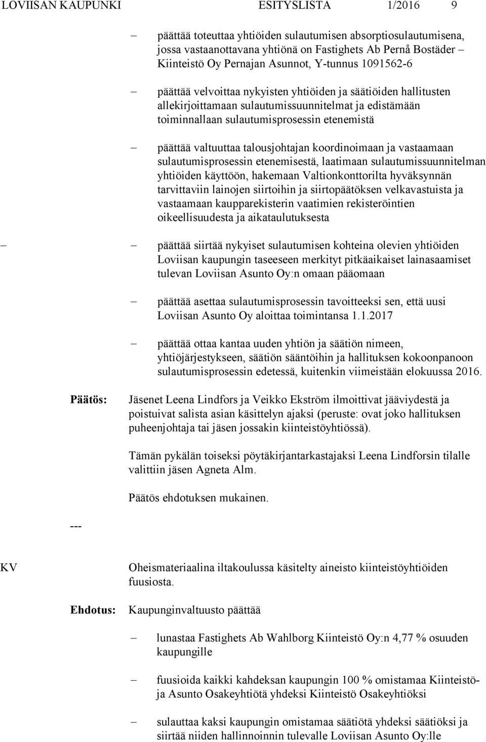 valtuuttaa talousjohtajan koordinoimaan ja vastaamaan sulautumisprosessin etenemisestä, laatimaan sulautumissuunnitelman yhtiöiden käyttöön, hakemaan Valtionkonttorilta hyväksynnän tarvittaviin