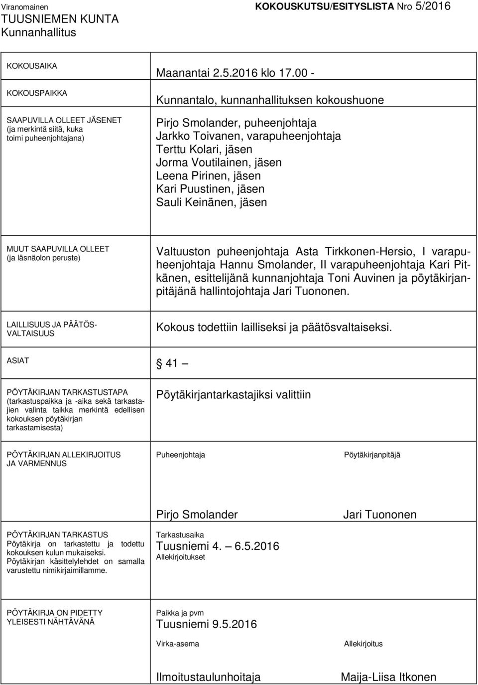 jäsen Sauli Keinänen, jäsen MUUT SAAPUVILLA OLLEET (ja läsnäolon peruste) Valtuuston puheenjohtaja Asta Tirkkonen-Hersio, I varapuheenjohtaja Hannu Smolander, II varapuheenjohtaja Kari Pitkänen,