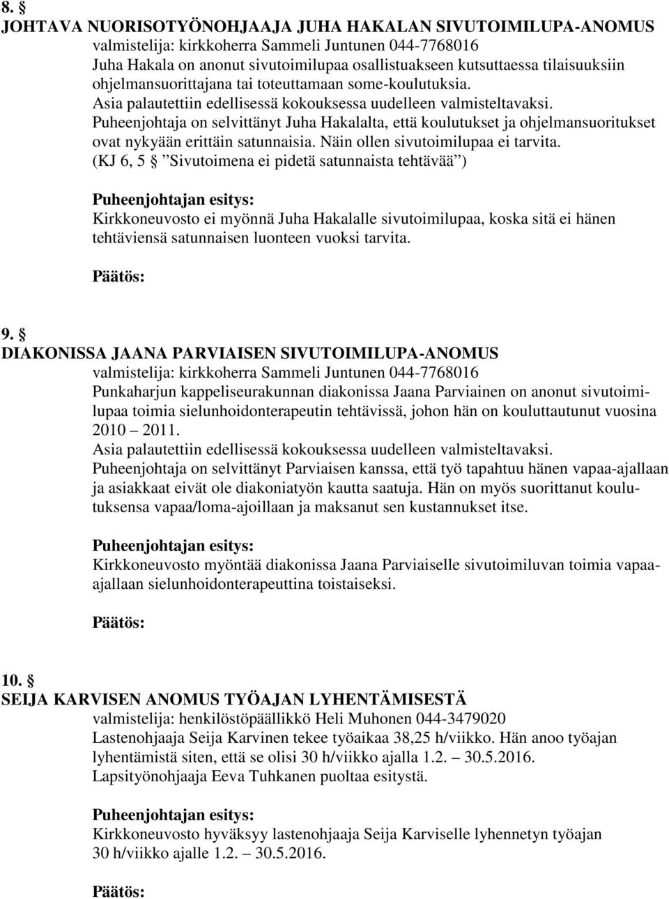 Puheenjohtaja on selvittänyt Juha Hakalalta, että koulutukset ja ohjelmansuoritukset ovat nykyään erittäin satunnaisia. Näin ollen sivutoimilupaa ei tarvita.