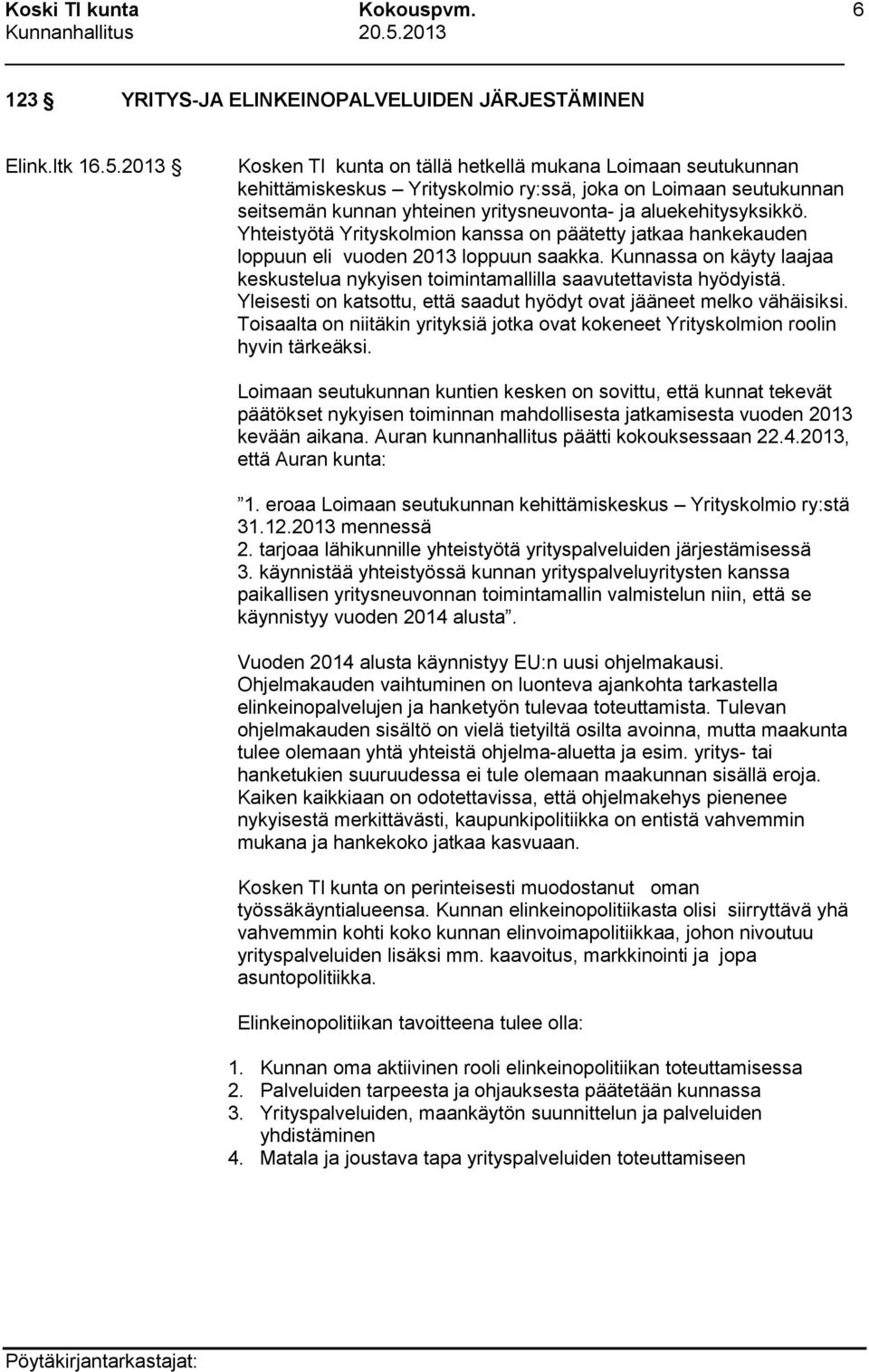 Yhteistyötä Yrityskolmion kanssa on päätetty jatkaa hankekauden loppuun eli vuoden 2013 loppuun saakka. Kunnassa on käyty laajaa keskustelua nykyisen toimintamallilla saavutettavista hyödyistä.