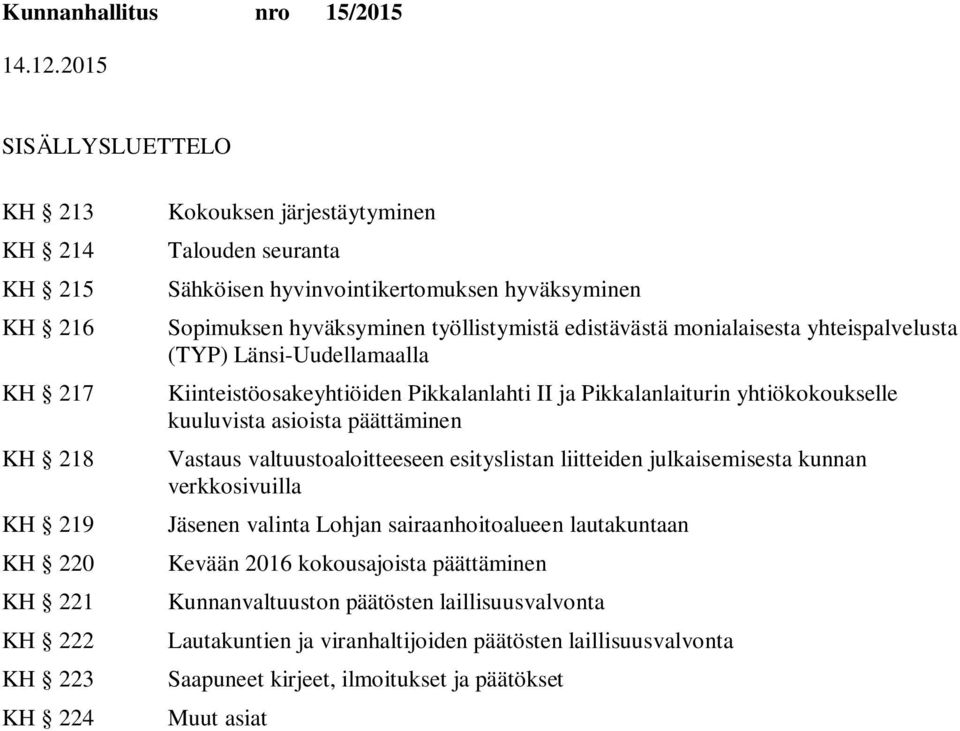 yhtiökokoukselle kuuluvista asioista päättäminen Vastaus valtuustoaloitteeseen esityslistan liitteiden julkaisemisesta kunnan verkkosivuilla Jäsenen valinta Lohjan sairaanhoitoalueen