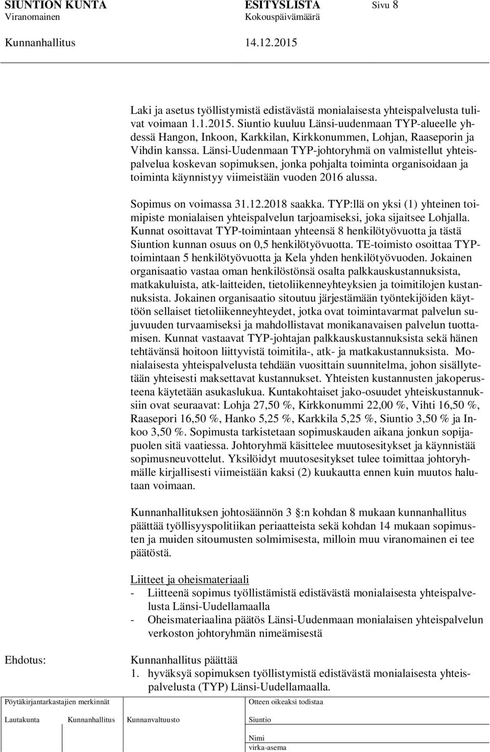 Länsi-Uudenmaan TYP-johtoryhmä on valmistellut yhteispalvelua koskevan sopimuksen, jonka pohjalta toiminta organisoidaan ja toiminta käynnistyy viimeistään vuoden 2016 alussa. Sopimus on voimassa 31.