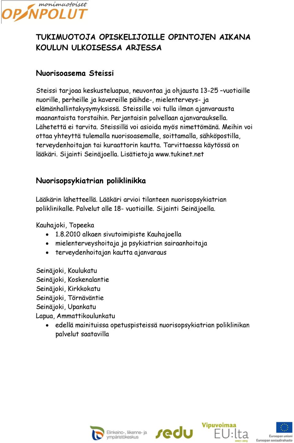 Steissillä voi asioida myös nimettömänä. Meihin voi ottaa yhteyttä tulemalla nuorisoasemalle, soittamalla, sähköpostilla, terveydenhoitajan tai kuraattorin kautta. Tarvittaessa käytössä on lääkäri.