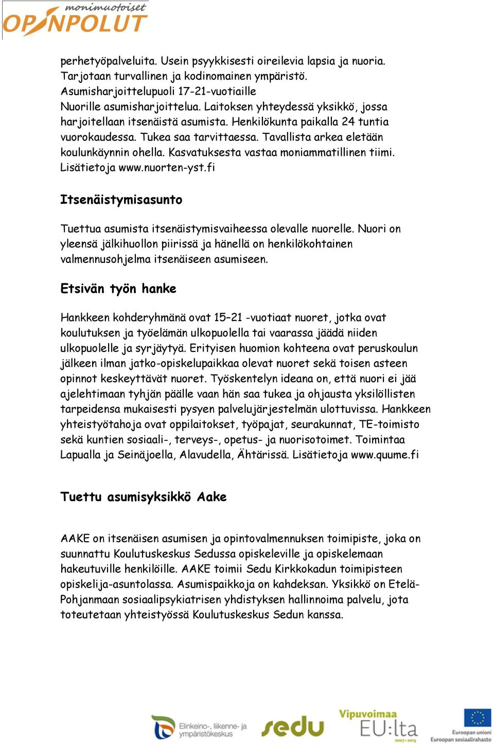 Kasvatuksesta vastaa moniammatillinen tiimi. Lisätietoja www.nuorten-yst.fi Itsenäistymisasunto Tuettua asumista itsenäistymisvaiheessa olevalle nuorelle.