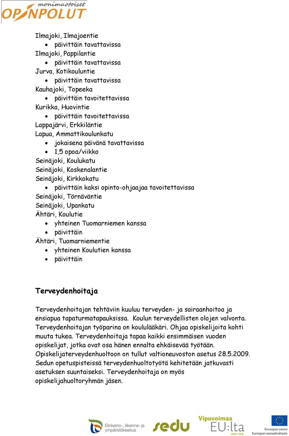 kanssa päivittäin Ähtäri, Tuomarniementie yhteinen Koulutien kanssa päivittäin Terveydenhoitaja Terveydenhoitajan tehtäviin kuuluu terveyden- ja sairaanhoitoa ja ensiapua tapaturmatapauksissa.