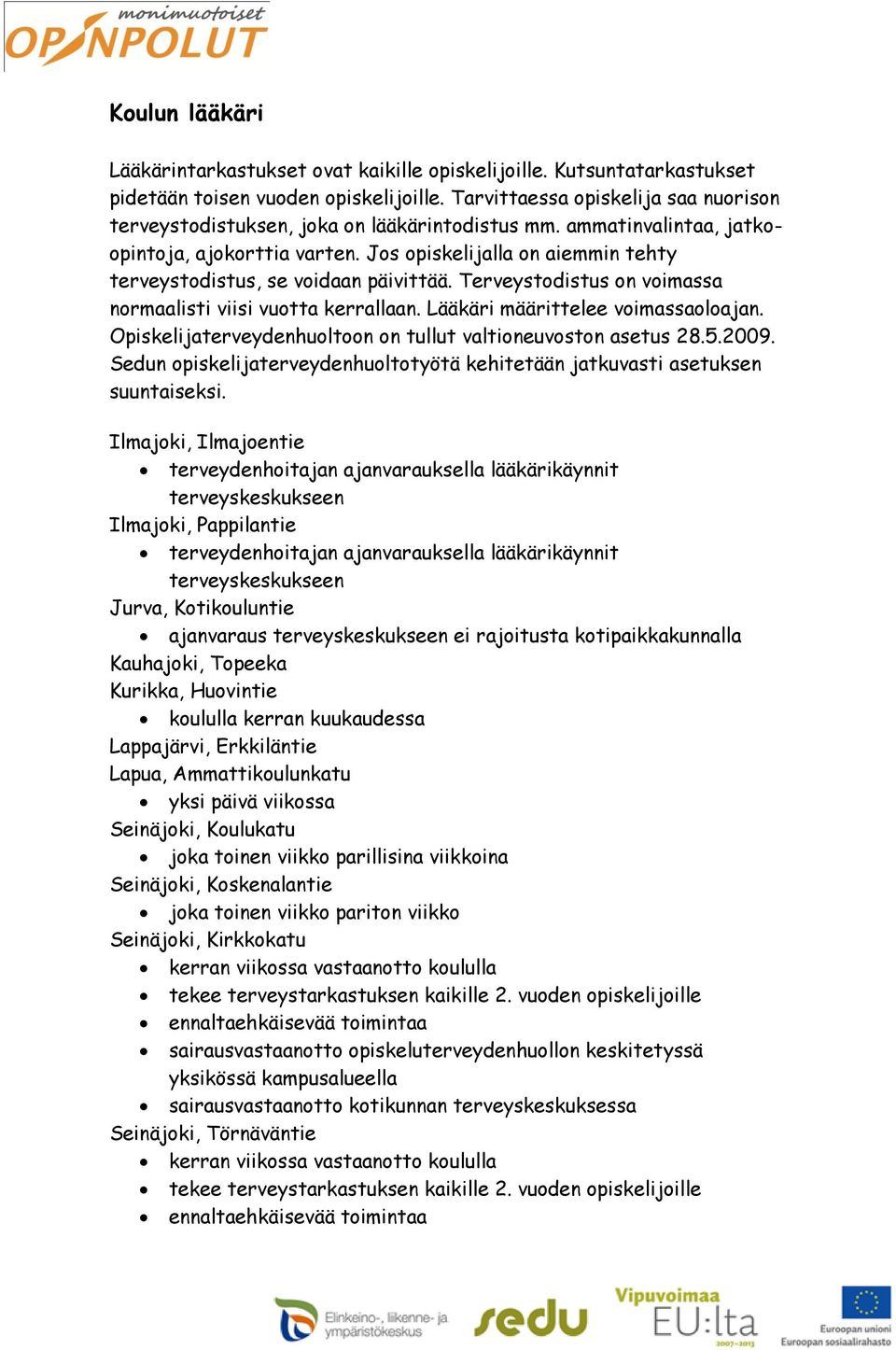 Jos opiskelijalla on aiemmin tehty terveystodistus, se voidaan päivittää. Terveystodistus on voimassa normaalisti viisi vuotta kerrallaan. Lääkäri määrittelee voimassaoloajan.