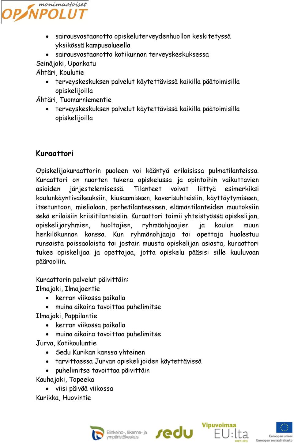 pulmatilanteissa. Kuraattori on nuorten tukena opiskelussa ja opintoihin vaikuttavien asioiden järjestelemisessä.