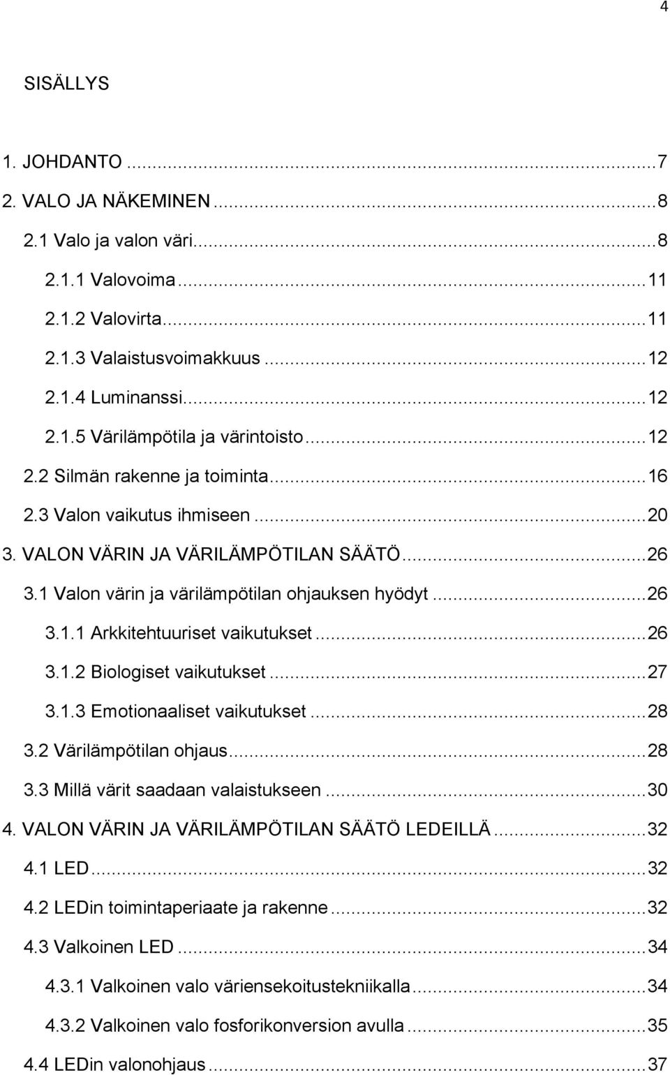 .. 26 3.1.2 Biologiset vaikutukset... 27 3.1.3 Emotionaaliset vaikutukset... 28 3.2 Värilämpötilan ohjaus... 28 3.3 Millä värit saadaan valaistukseen... 30 4.