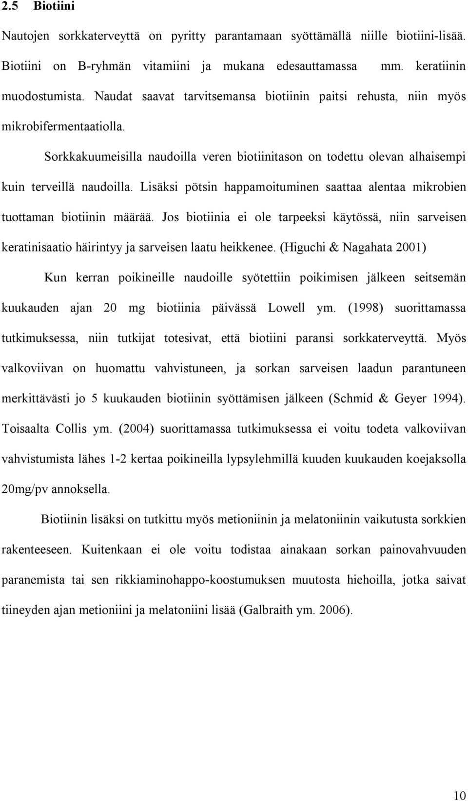 Lisäksi pötsin happamoituminen saattaa alentaa mikrobien tuottaman biotiinin määrää. Jos biotiinia ei ole tarpeeksi käytössä, niin sarveisen keratinisaatio häirintyy ja sarveisen laatu heikkenee.