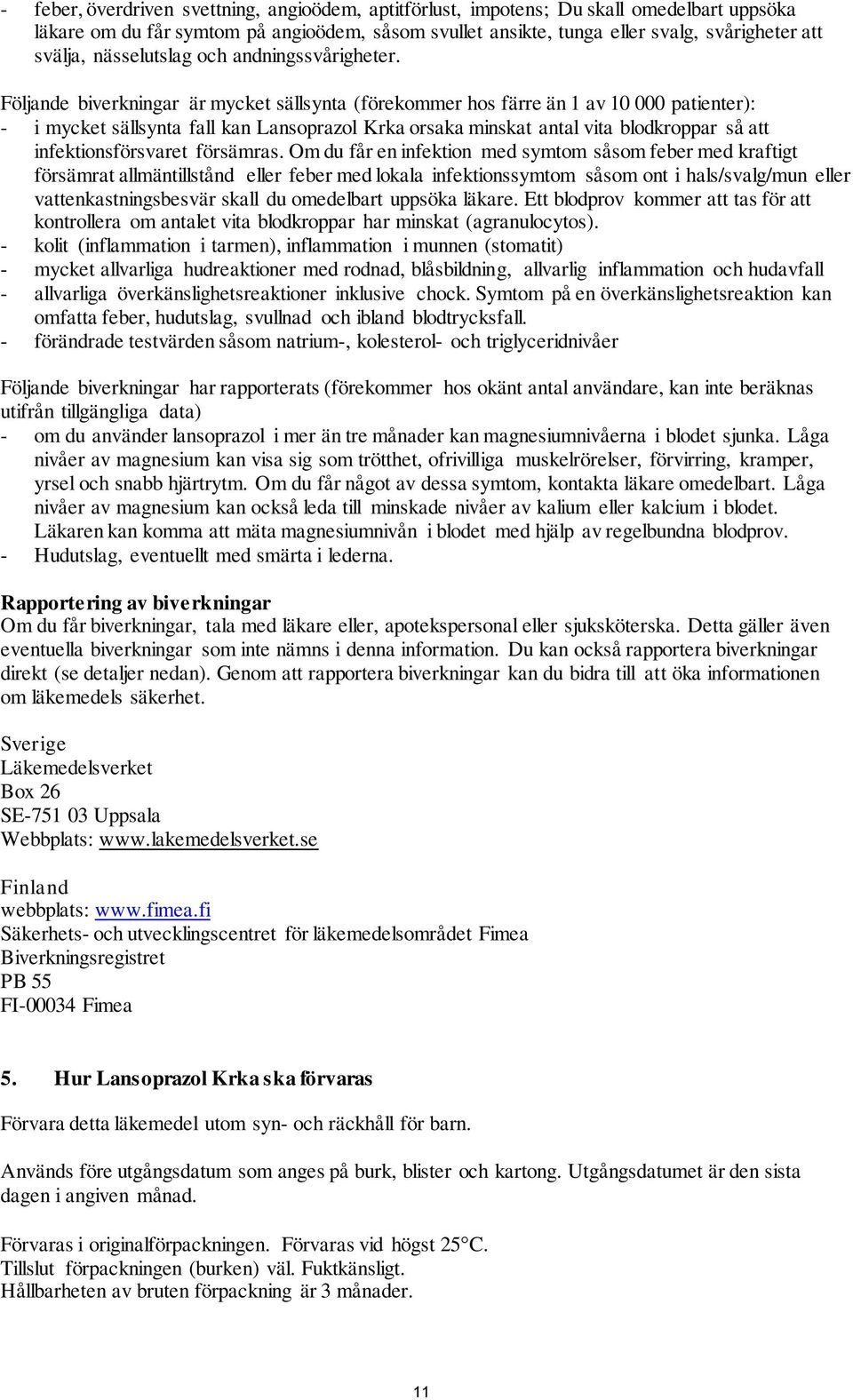 Följande biverkningar är mycket sällsynta (förekommer hos färre än 1 av 10 000 patienter): - i mycket sällsynta fall kan Lansoprazol Krka orsaka minskat antal vita blodkroppar så att