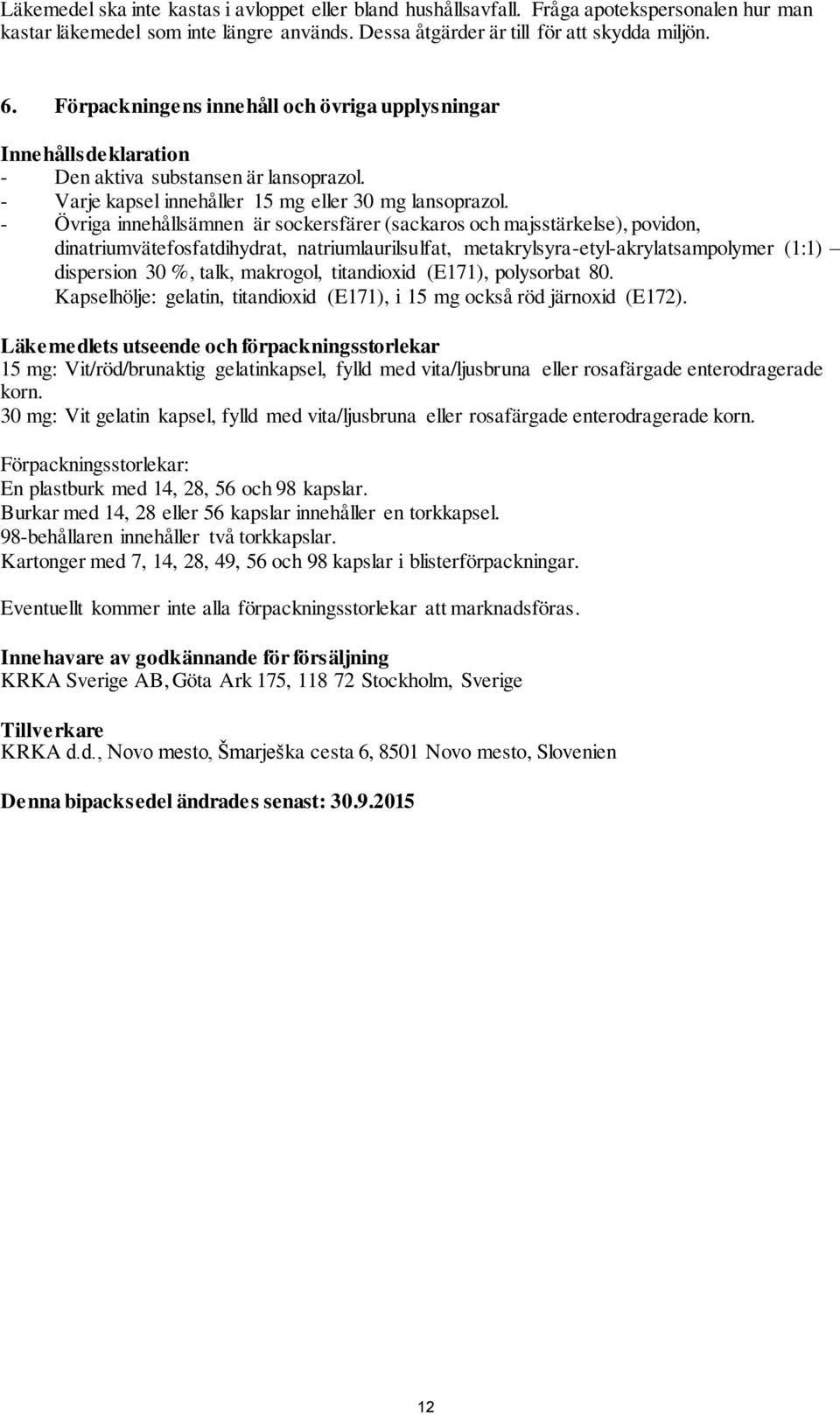 - Övriga innehållsämnen är sockersfärer (sackaros och majsstärkelse), povidon, dinatriumvätefosfatdihydrat, natriumlaurilsulfat, metakrylsyra-etyl-akrylatsampolymer (1:1) dispersion 30 %, talk,