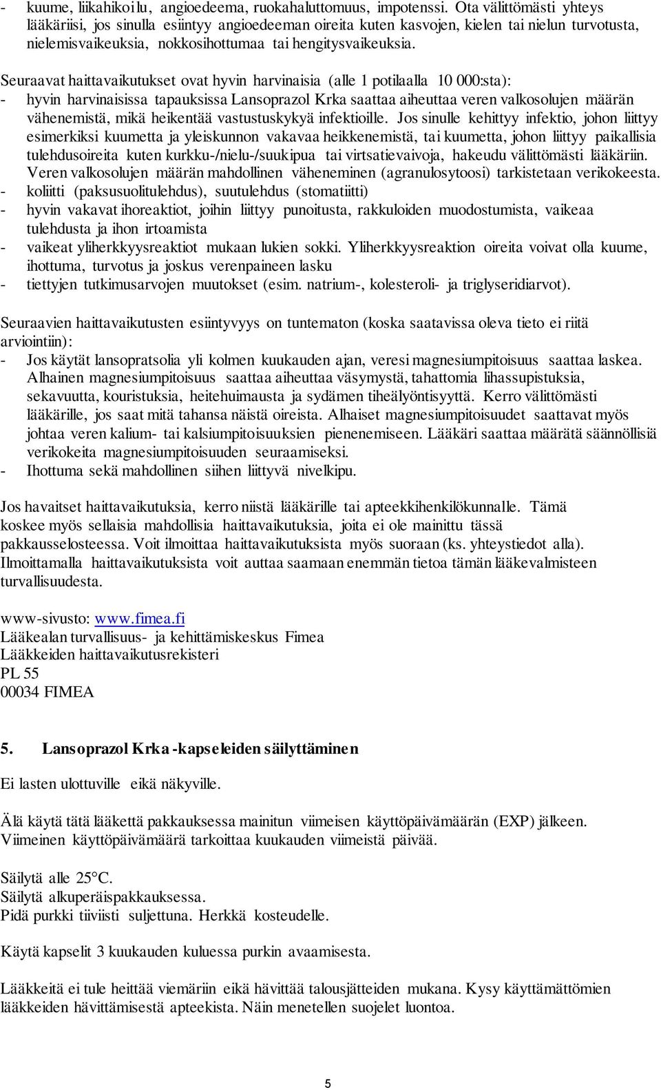 Seuraavat haittavaikutukset ovat hyvin harvinaisia (alle 1 potilaalla 10 000:sta): - hyvin harvinaisissa tapauksissa Lansoprazol Krka saattaa aiheuttaa veren valkosolujen määrän vähenemistä, mikä