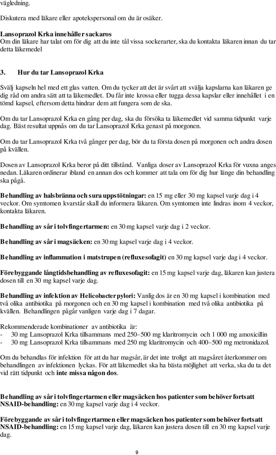 Hur du tar Lansoprazol Krka Svälj kapseln hel med ett glas vatten. Om du tycker att det är svårt att svälja kapslarna kan läkaren ge dig råd om andra sätt att ta läkemedlet.