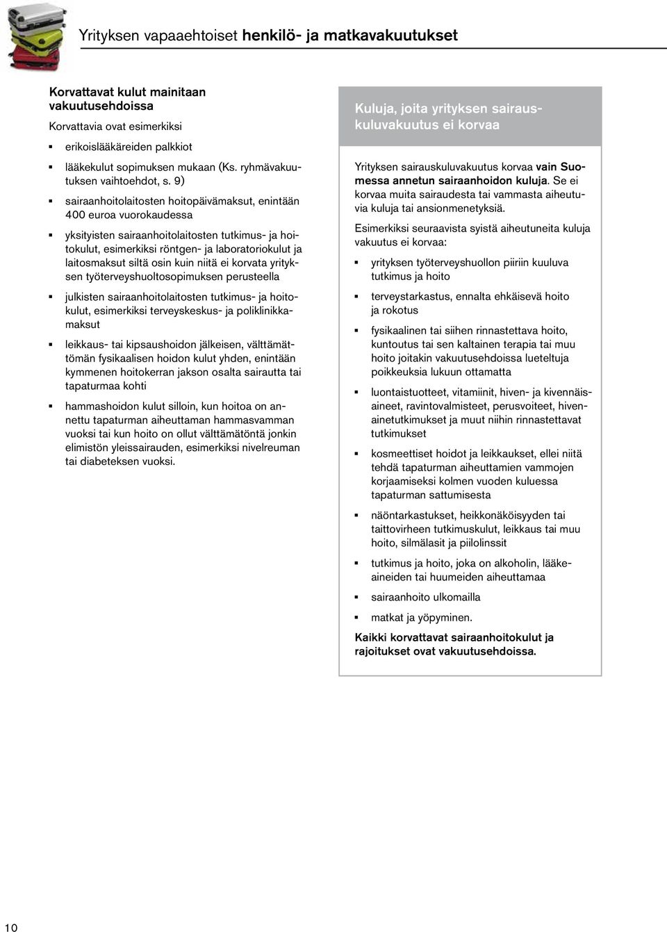 9) sairaanhoitolaitosten hoitopäivämaksut, enintään 400 euroa vuorokaudessa yksityisten sairaanhoitolaitosten tutkimus- ja hoitokulut, esimerkiksi röntgen- ja laboratoriokulut ja laitosmaksut siltä
