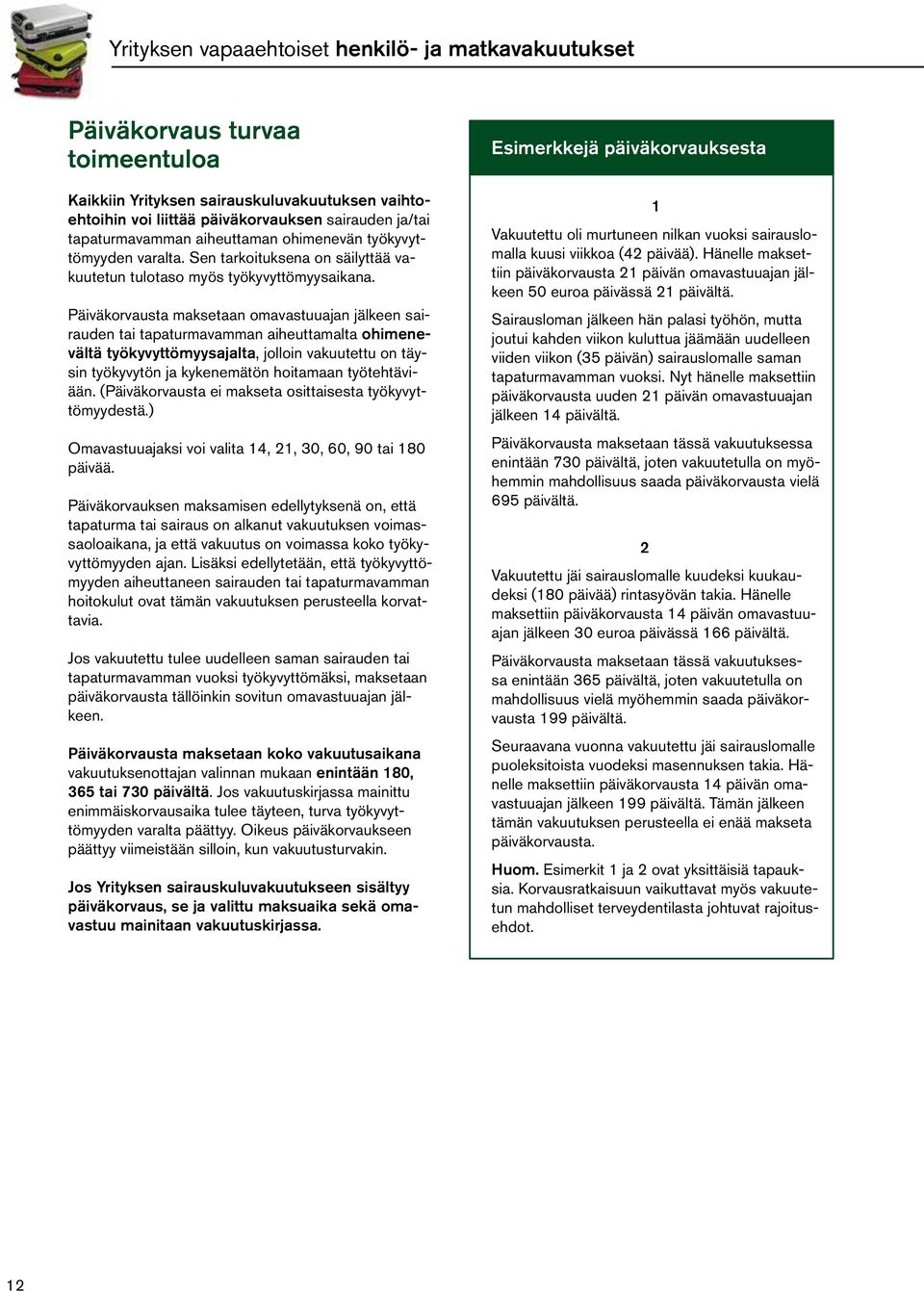 Päiväkorvausta maksetaan omavastuuajan jälkeen sairauden tai tapaturmavamman aiheuttamalta ohimenevältä työkyvyttömyysajalta, jolloin vakuutettu on täysin työkyvytön ja kykenemätön hoitamaan