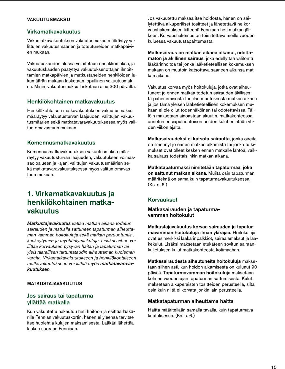 vakuutusmaksu. Minimivakuutusmaksu lasketaan aina 300 päivältä.