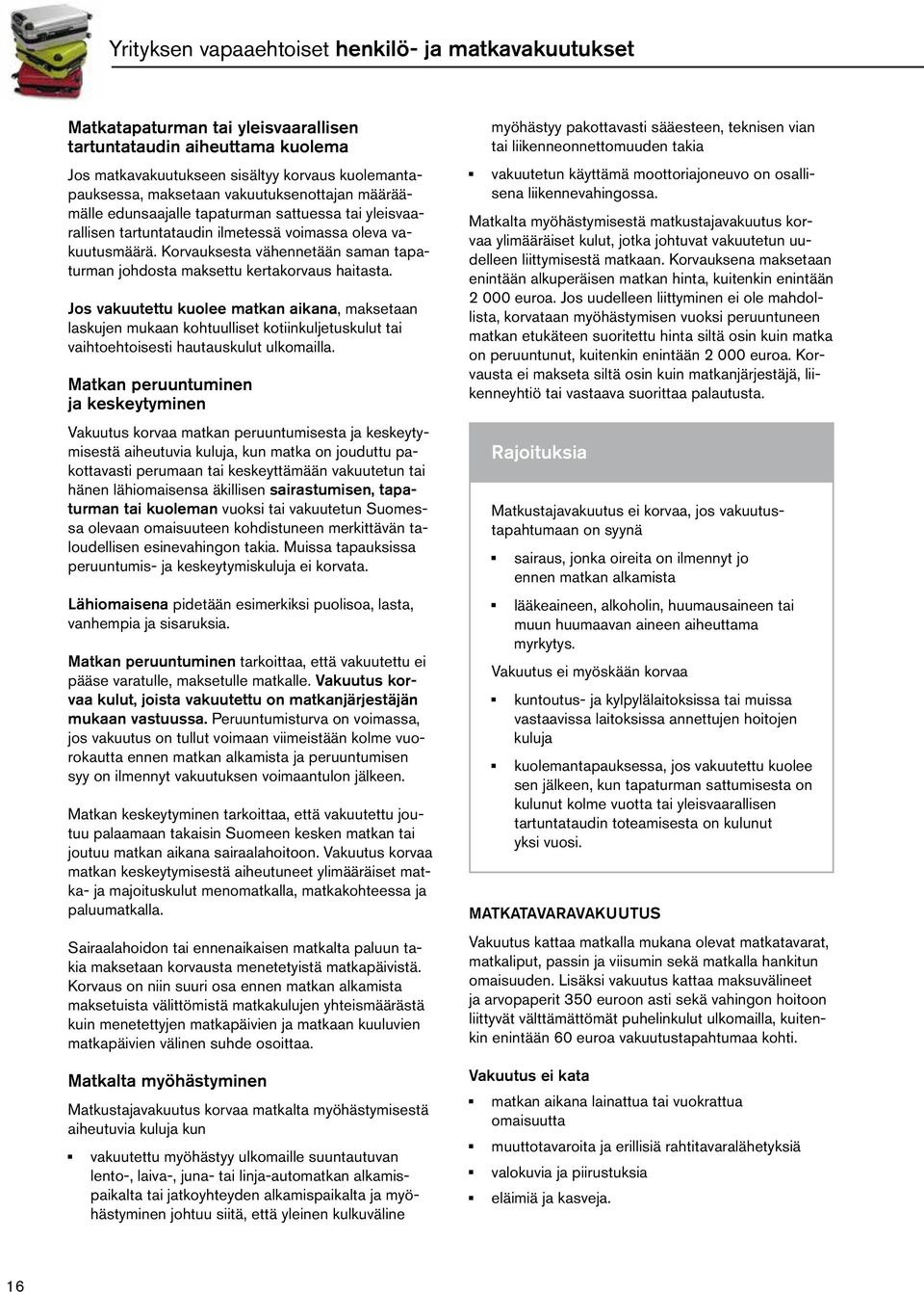 Korvauksesta vähennetään saman tapaturman johdosta maksettu kertakorvaus haitasta.