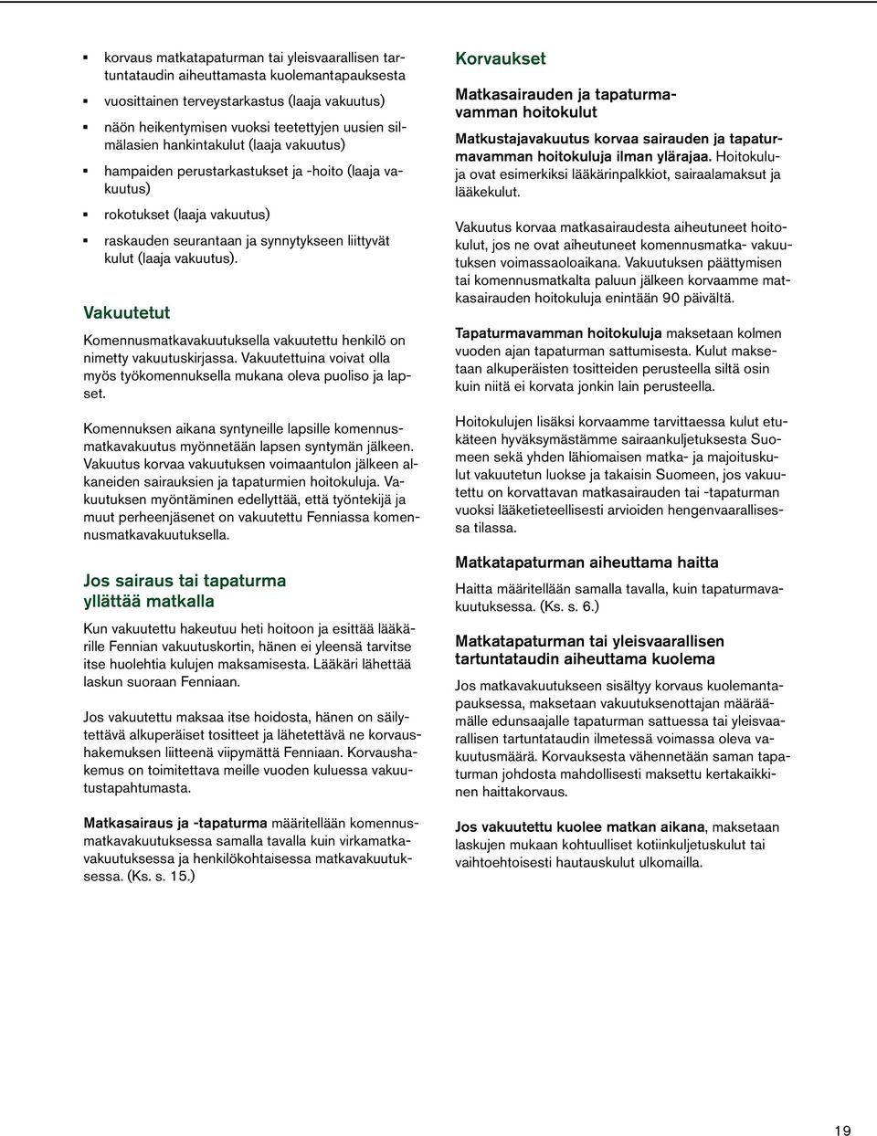 Vakuutetut Komennusmatkavakuutuksella vakuutettu henkilö on nimetty vakuutuskirjassa. Vakuutettuina voivat olla myös työkomennuksella mukana oleva puoliso ja lapset.