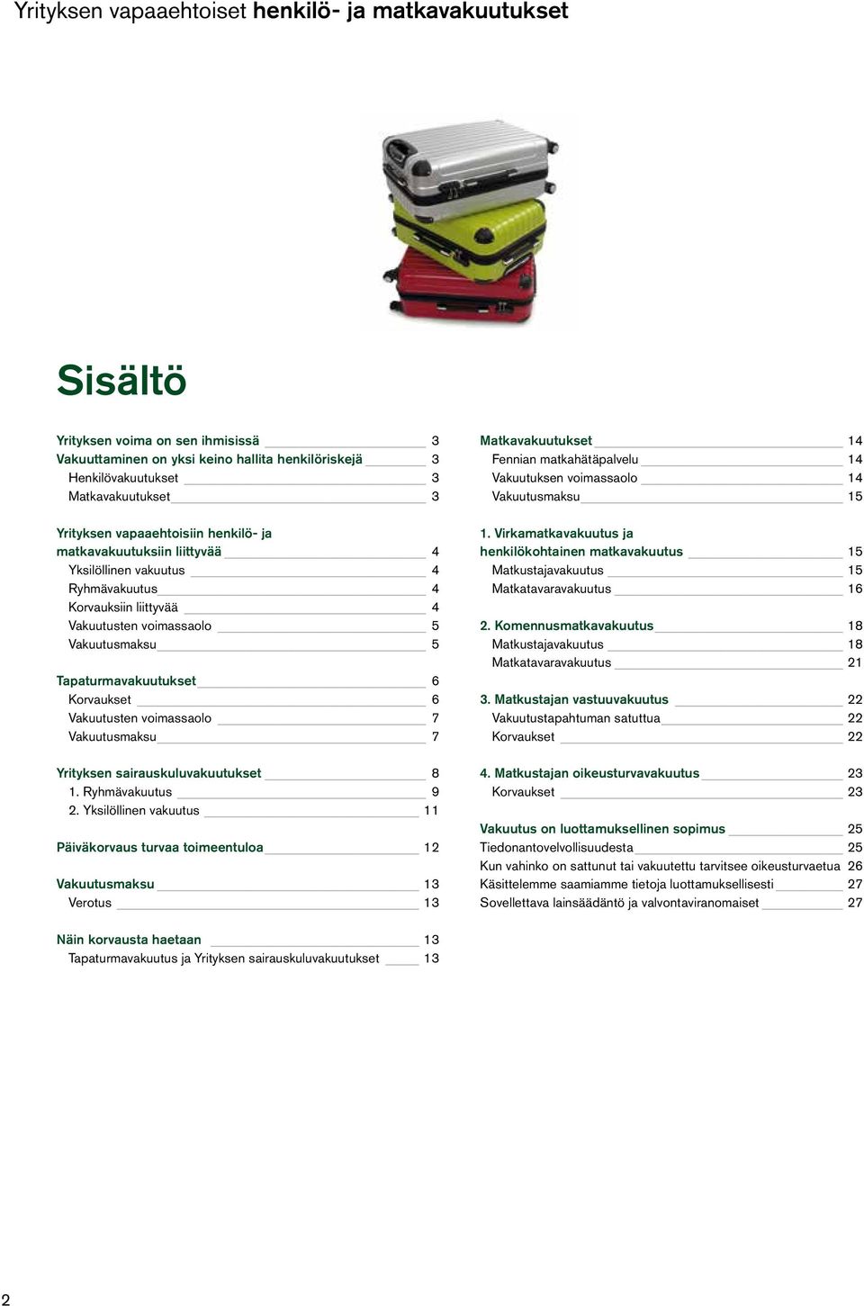 Vakuutusmaksu 5 Tapaturmavakuutukset 6 Korvaukset 6 Vakuutusten voimassaolo 7 Vakuutusmaksu 7 Yrityksen sairauskuluvakuutukset 8 1. Ryhmävakuutus 9 2.