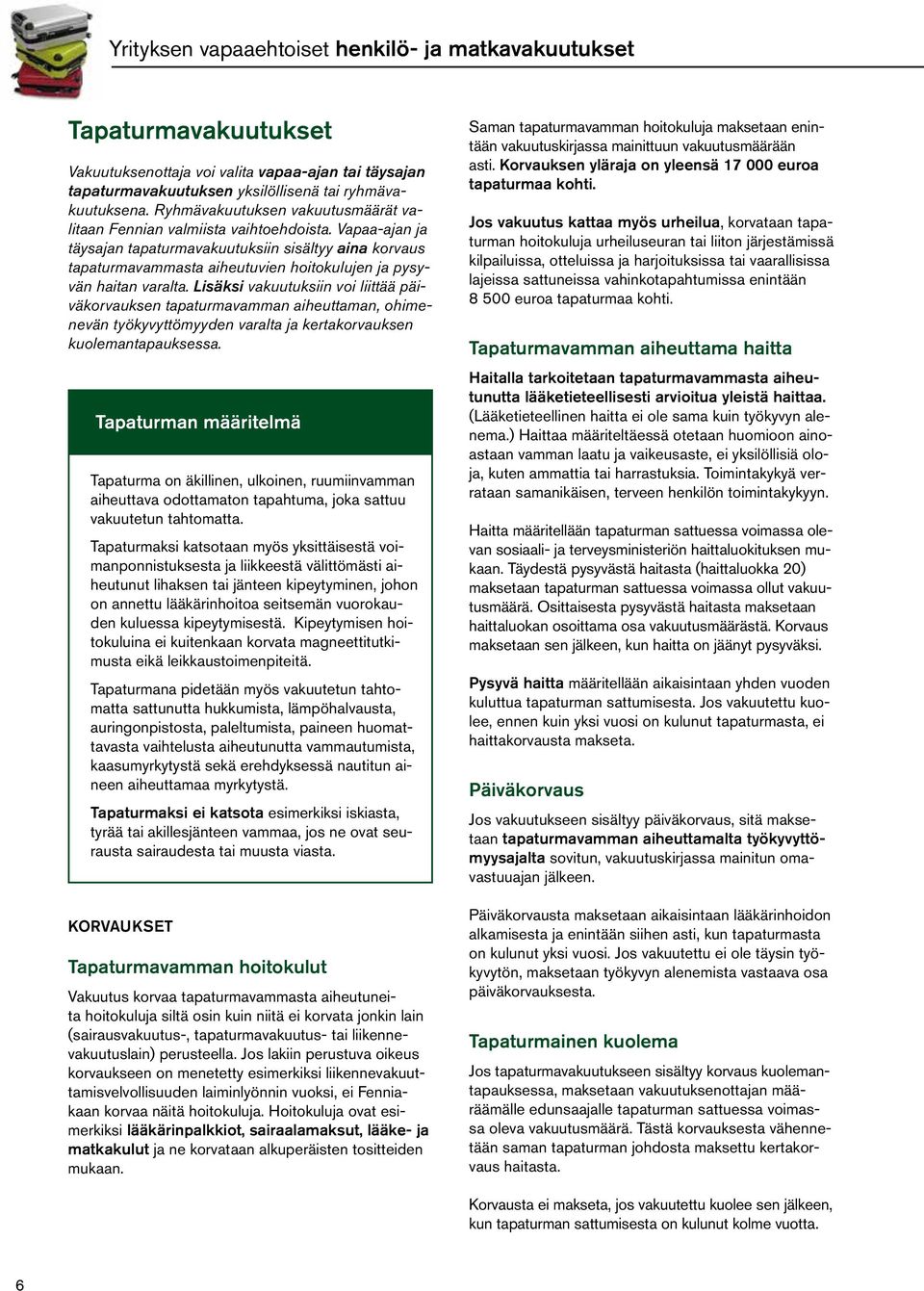 Vapaa-ajan ja täysajan tapaturmavakuutuksiin sisältyy aina korvaus tapaturmavammasta aiheutuvien hoitokulujen ja pysyvän haitan varalta.