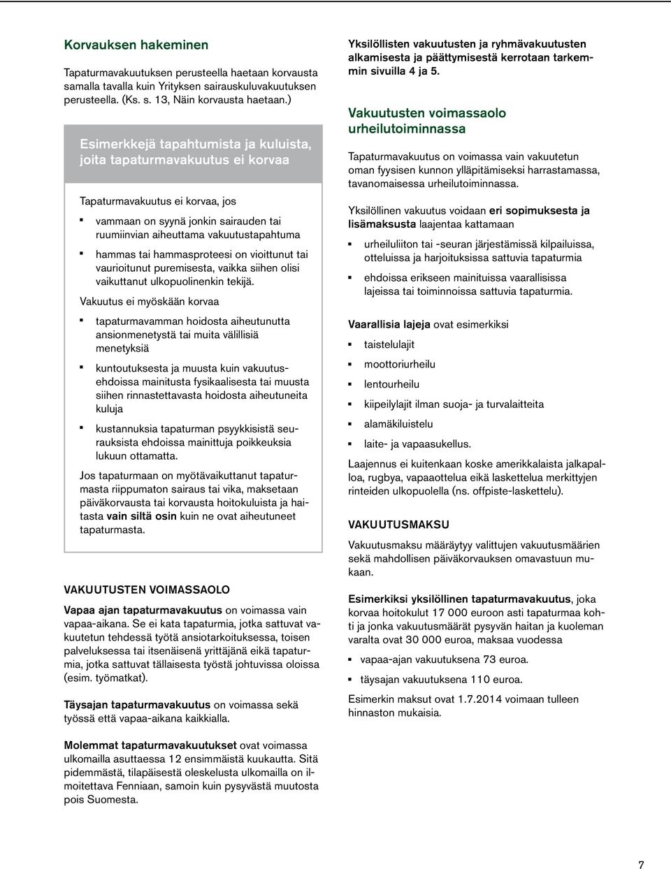 hammasproteesi on vioittunut tai vaurioitunut puremisesta, vaikka siihen olisi vaikuttanut ulkopuolinenkin tekijä.