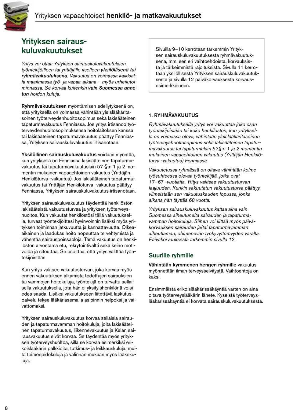 Ryhmävakuutuksen myöntämisen edellytyksenä on, että yrityksellä on voimassa vähintään yleislääkäritasoinen työterveydenhuoltosopimus sekä lakisääteinen tapaturmavakuutus Fenniassa.