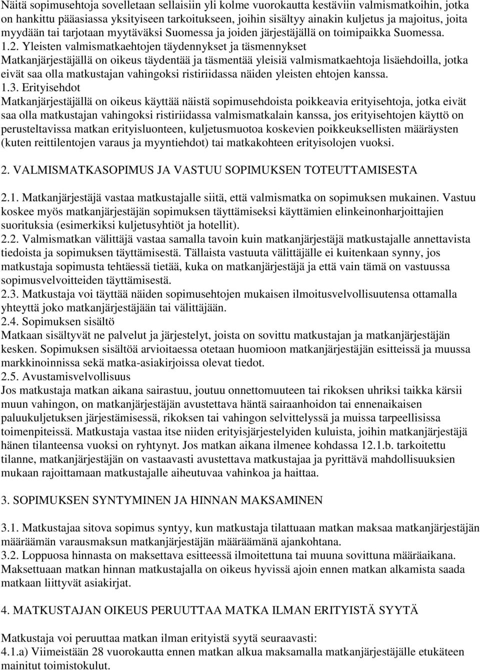 Yleisten valmismatkaehtojen täydennykset ja täsmennykset Matkanjärjestäjällä on oikeus täydentää ja täsmentää yleisiä valmismatkaehtoja lisäehdoilla, jotka eivät saa olla matkustajan vahingoksi