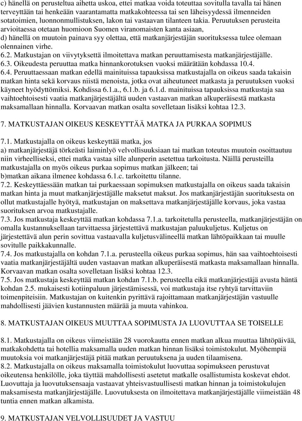 Peruutuksen perusteita arvioitaessa otetaan huomioon Suomen viranomaisten kanta asiaan, d) hänellä on muutoin painava syy olettaa, että matkanjärjestäjän suorituksessa tulee olemaan olennainen virhe.