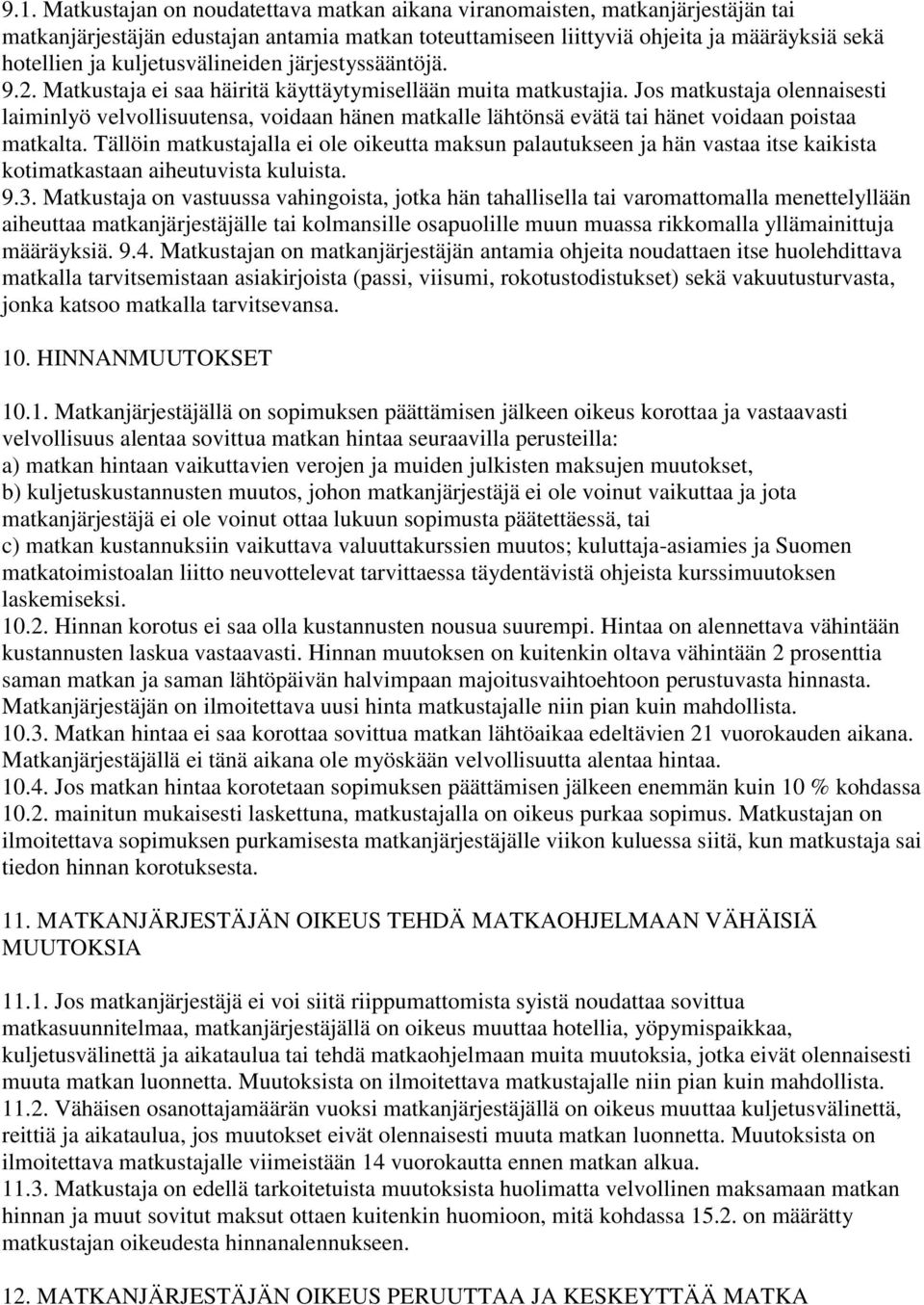 Jos matkustaja olennaisesti laiminlyö velvollisuutensa, voidaan hänen matkalle lähtönsä evätä tai hänet voidaan poistaa matkalta.