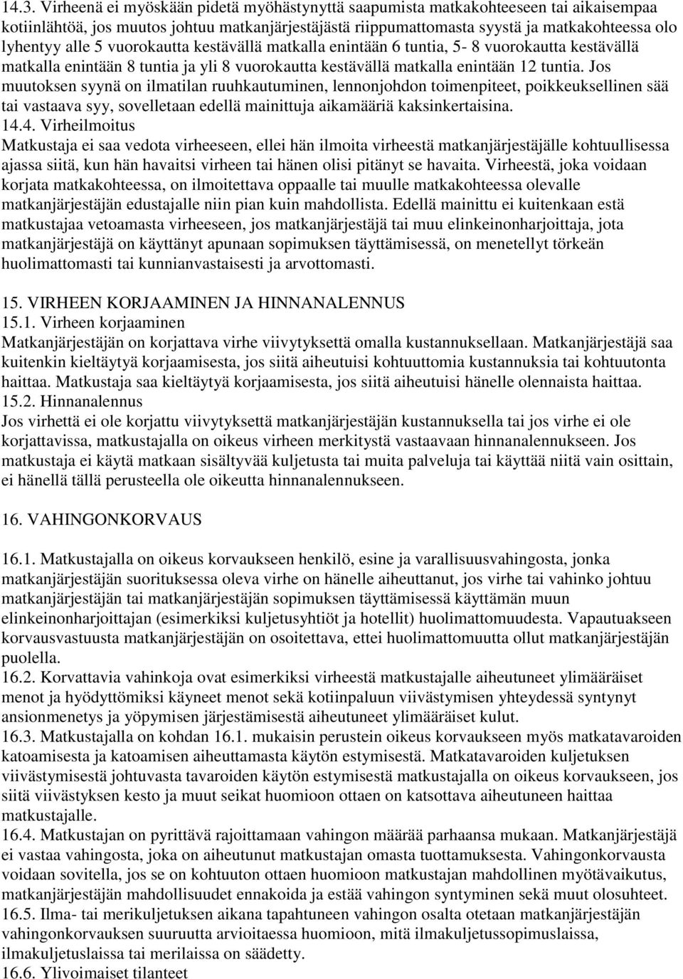 Jos muutoksen syynä on ilmatilan ruuhkautuminen, lennonjohdon toimenpiteet, poikkeuksellinen sää tai vastaava syy, sovelletaan edellä mainittuja aikamääriä kaksinkertaisina. 14.