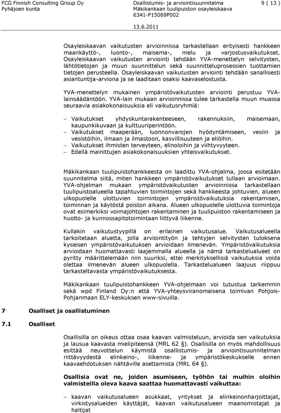 Osayleiskaavan vaikutusten arviointi tehdään sanallisesti asiantuntija-arviona ja se laaditaan osaksi kaavaselostusta.